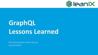 GraphQL
Lessons Learned
Bernd Schönbach, Patrick Surrey
LeanIX GmbH
 