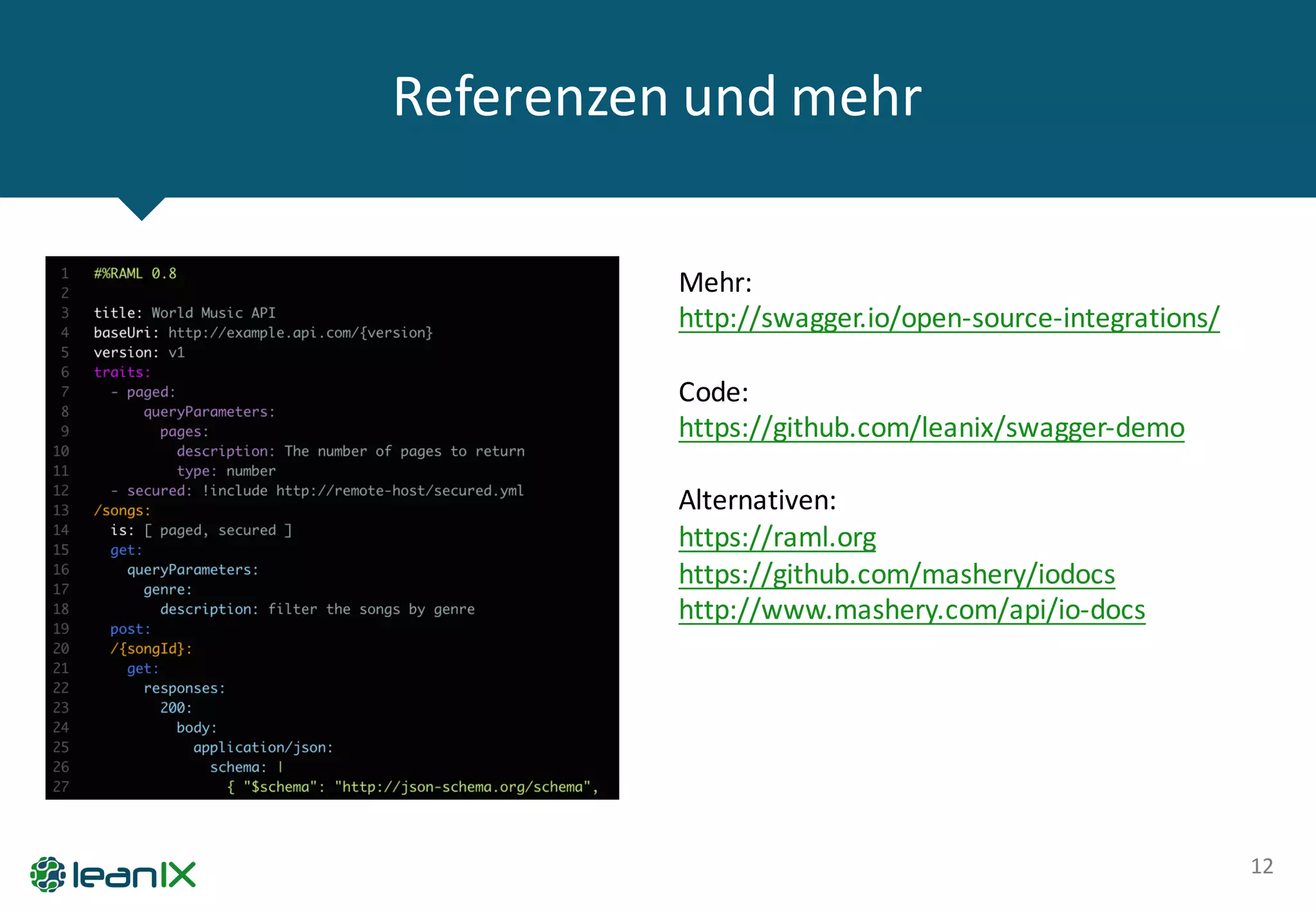 Referenzen und	
  mehr
12
Mehr:	
  
http://swagger.io/open-­‐source-­‐integrations/
Code:
https://github.com/leanix/swagger-­‐demo
Alternativen:
https://raml.org
https://github.com/mashery/iodocs
http://www.mashery.com/api/io-­‐docs
 