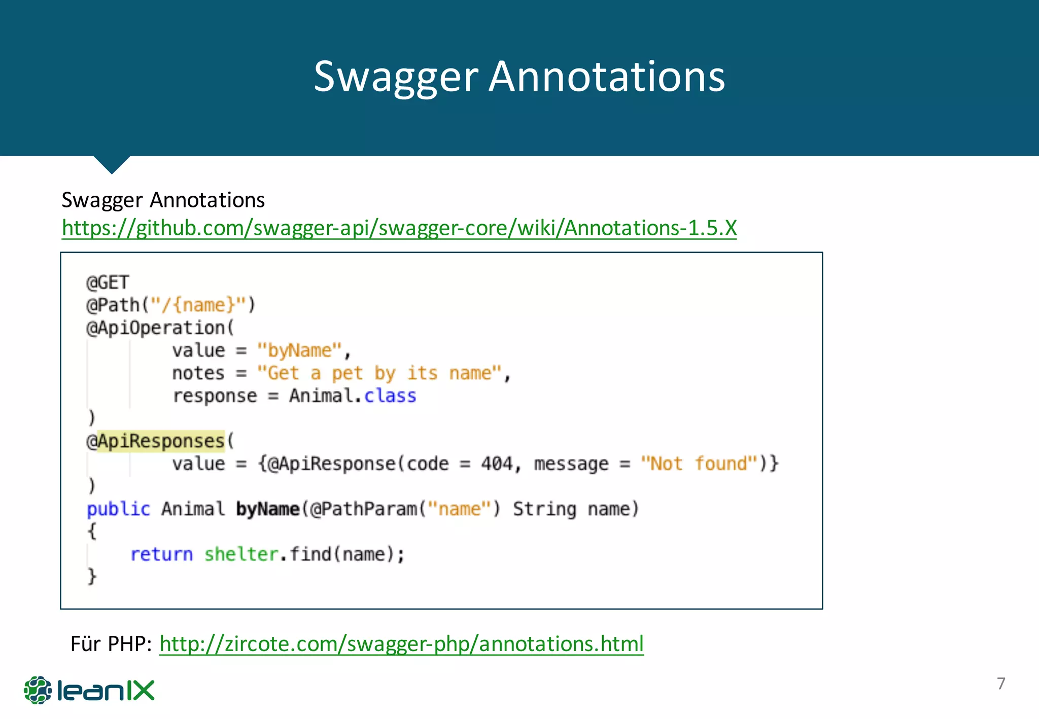 Swagger Annotations
7
Swagger Annotations
https://github.com/swagger-­‐api/swagger-­‐core/wiki/Annotations-­‐1.5.X
Für	
  PHP:	
  http://zircote.com/swagger-­‐php/annotations.html
 