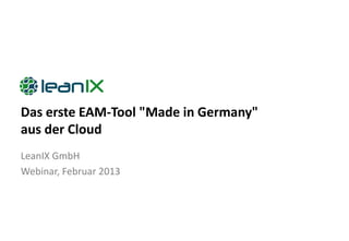 Das erste EAM-Tool "Made in Germany"
aus der Cloud
LeanIX GmbH
Webinar, Februar 2013
 