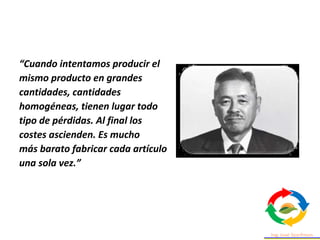 “Cuando intentamos producir el
mismo producto en grandes
cantidades, cantidades
homogéneas, tienen lugar todo
tipo de pérdidas. Al final los
costes ascienden. Es mucho
más barato fabricar cada artículo
una sola vez.”
 
