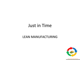 Just in Time
LEAN MANUFACTURING
 