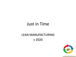 Just in Time
LEAN MANUFACTURING
v 2020
 
