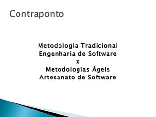 Metodologia Tradicional Engenharia de Software x Metodologias Ágeis Artesanato de Software 