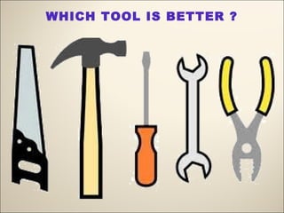 WHICH TOOL IS BETTER ?
 