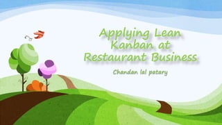 Applying Lean
Kanban at
Restaurant Business
Chandan lal patary
 