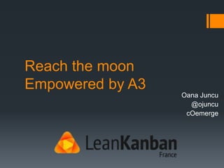 Reach the moon
Empowered by A3
Oana Juncu
@ojuncu
cOemerge
 