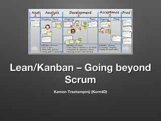 Lean/Kanban – Going beyond
Scrum
Kamon Treetampinij (Korn4D)

 