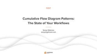 Cumulative Flow Diagram Patterns:
The State of Your Workﬂows
Sonya Siderova
sonya@getnave.com
 