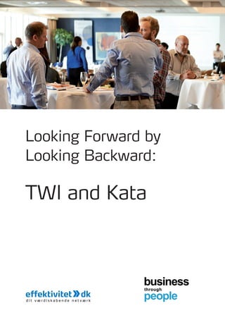 Looking Forward by 
Looking Backward: 
TWI and Kata  