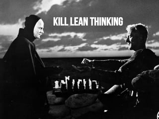 LEAN	KILL	THINKING
1
LEAN KILL THINKING
 