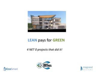 LEAN pays for GREEN
4 NET 0 projects that did it!
 