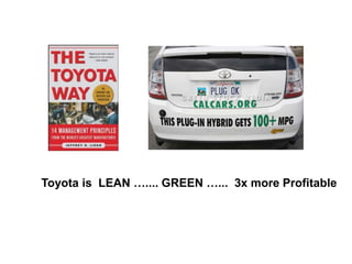 Toyota is LEAN ….... GREEN …... 3x more Profitable
 