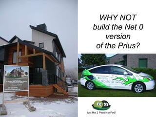 WHY NOT
build the Net 0
version
of the Prius?
Just like 2 Peas in a Pod!
 