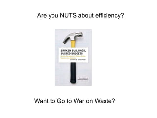 Are you NUTS about efficiency?
Want to Go to War on Waste?
 