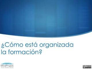 ¿Cómo está organizada
la formación?
 