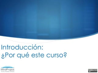 Introducción:
¿Por qué este curso?
 