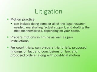 Litigation
  Motion practice
  can include doing some or all of the legal research
needed, marshalling factual support...
