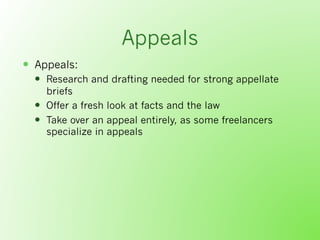 Appeals
  Appeals:
  Research and drafting needed for strong appellate
briefs
  Offer a fresh look at facts and the ...