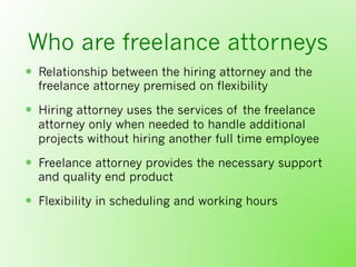 Who are freelance attorneys
  Relationship between the hiring attorney and the
freelance attorney premised on flexibilit...