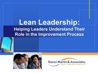 Lean Leadership:
Helping Leaders Understand Their
Role in the Improvement Process

Company

LOGO

 