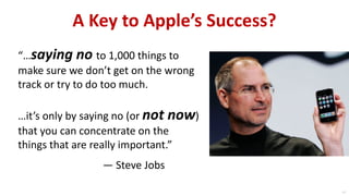 A Key to Apple’s Success?
14
“…saying no to 1,000 things to
make sure we don’t get on the wrong
track or try to do too muc...