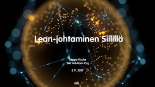 Lean-johtaminen Siilillä
Seppo Kuula
Siili Solutions Oyj
5.9. 2017
 