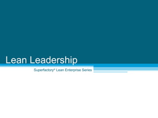 Superfactory ®  Lean Enterprise Series Lean Leadership 