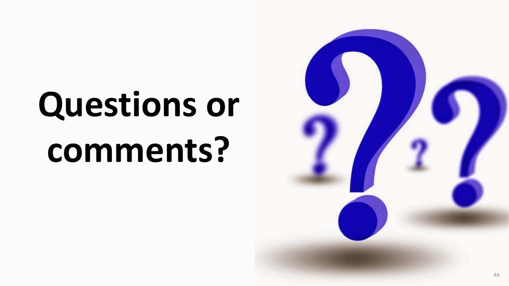 Questions or comments? 48