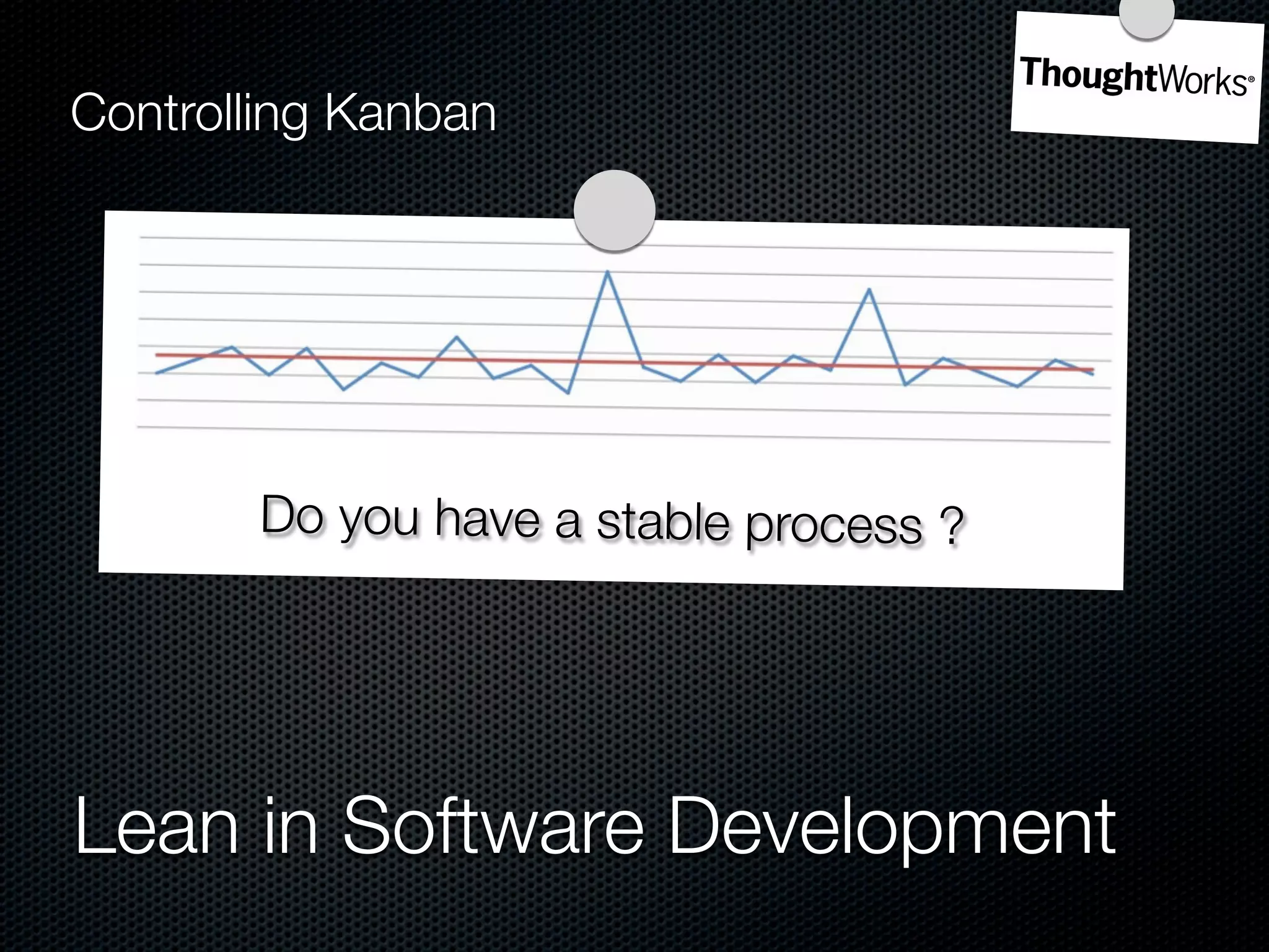 Controlling Kanban




       Do you have a stable process ?




Lean in Software Development
 
