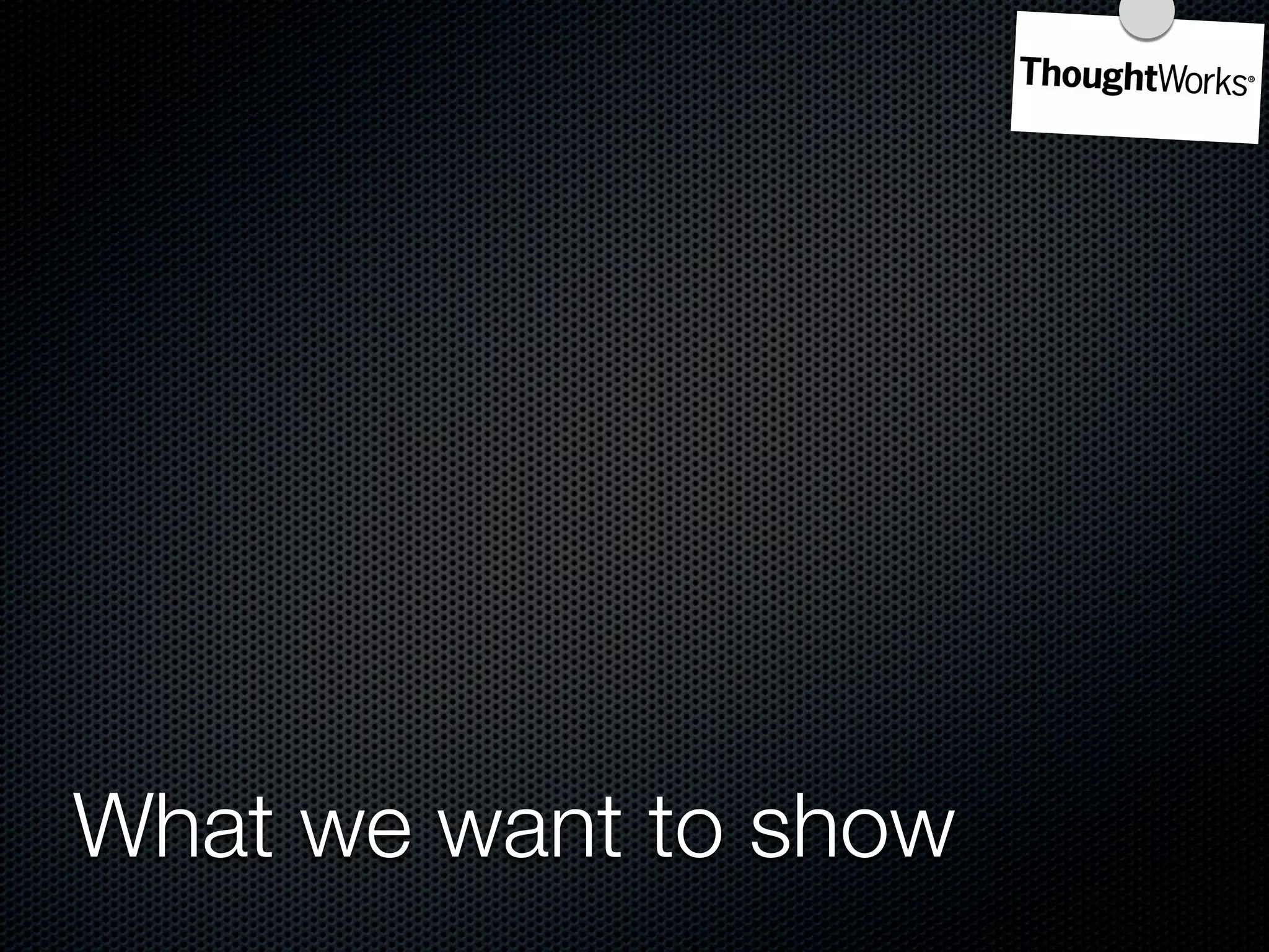 What we want to show
 