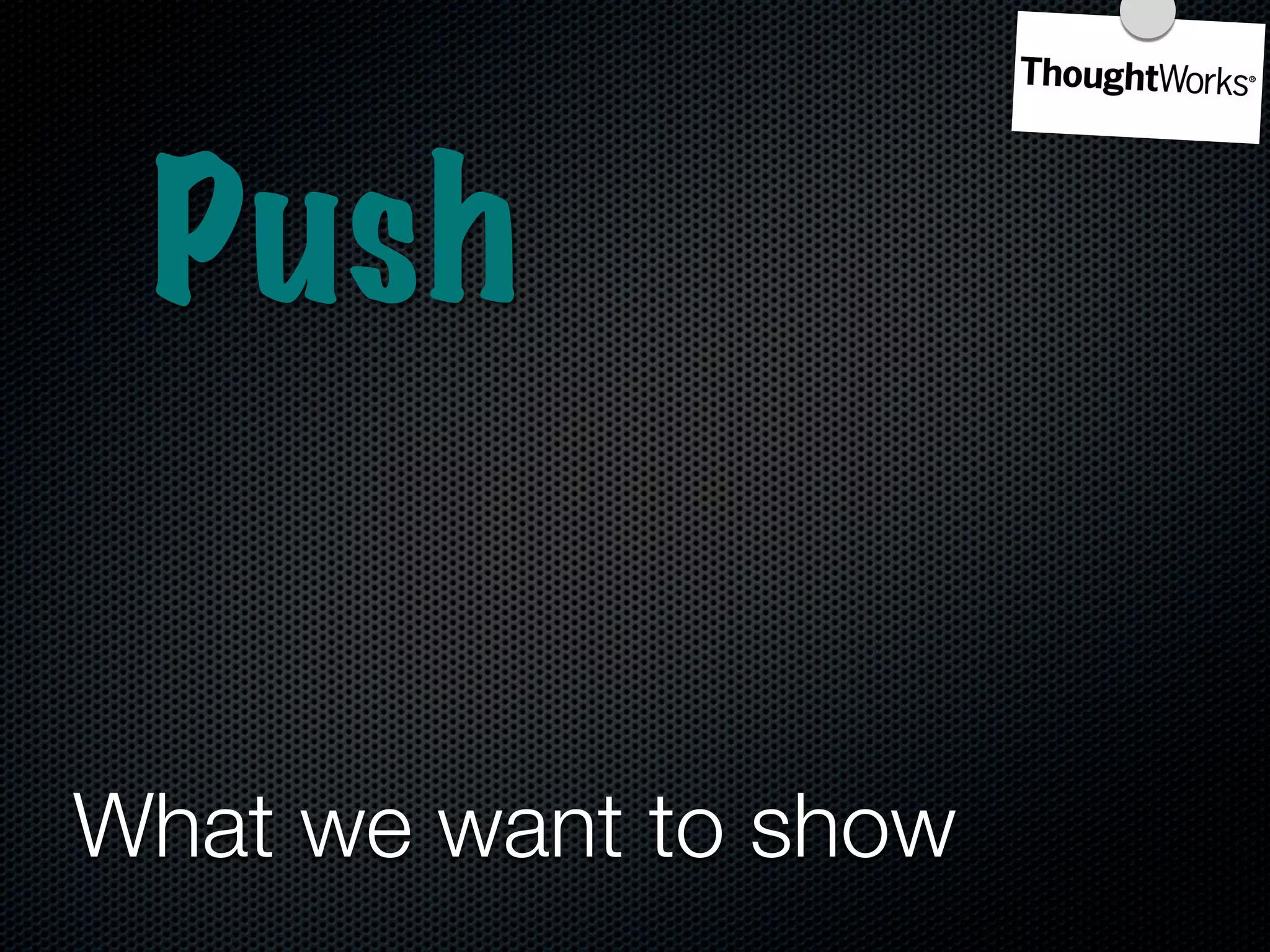 Push


What we want to show
 