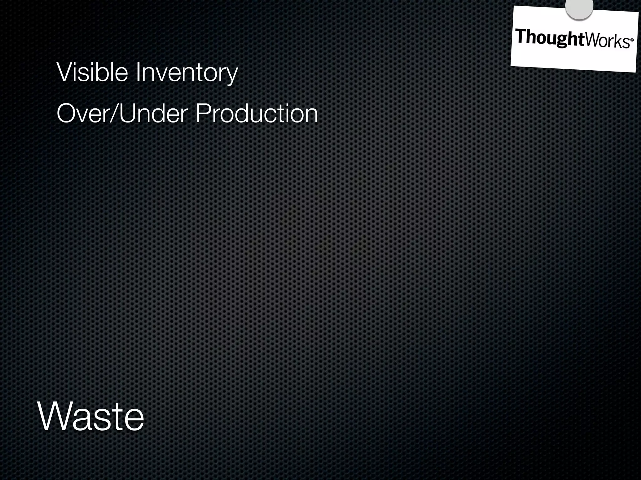 Visible Inventory
Over/Under Production




Waste
 