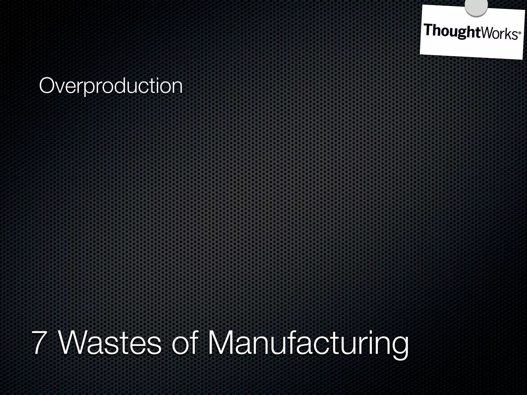 Overproduction




7 Wastes of Manufacturing
 