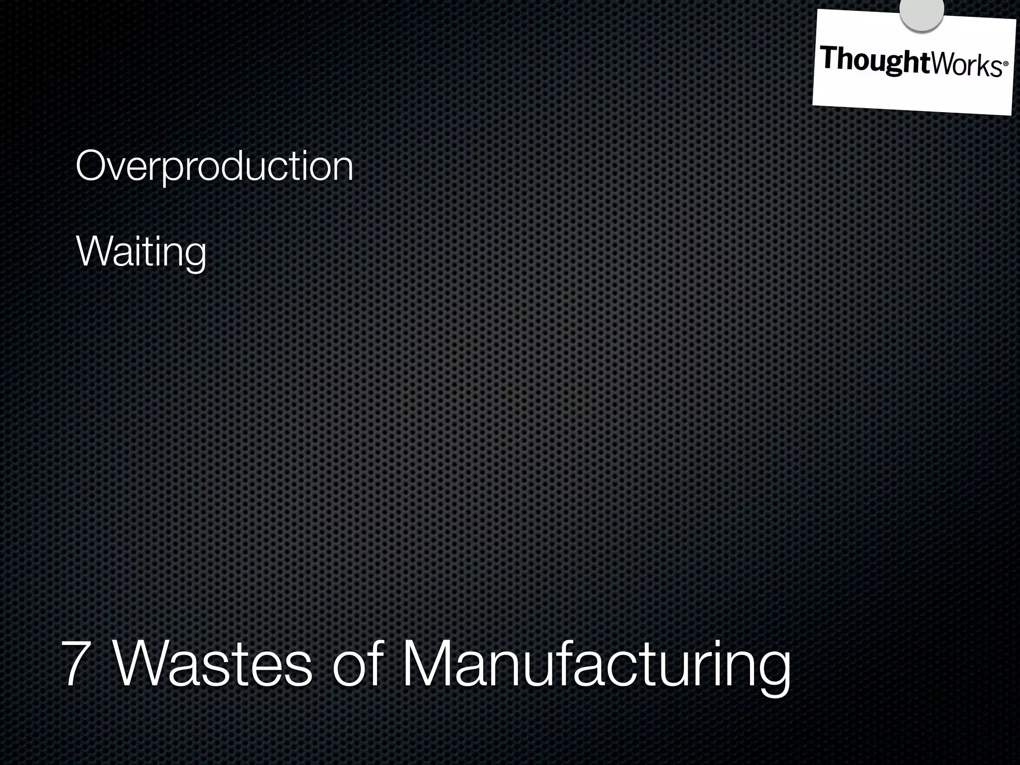Overproduction

Waiting




7 Wastes of Manufacturing
 