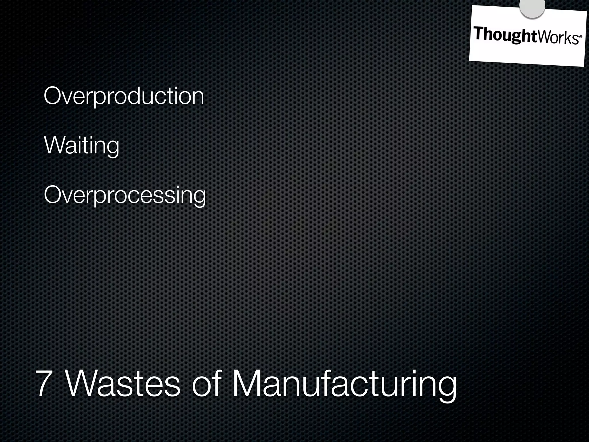 Overproduction

Waiting

Overprocessing




7 Wastes of Manufacturing
 
