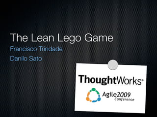 The Lean Lego Game
Francisco Trindade
Danilo Sato
 