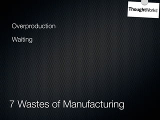 Overproduction    Inventory

Waiting           Motion

Overprocessing

Unnecessary
Transportation



7 Wastes of Manufactu...