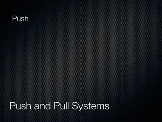 Push




Push and Pull Systems
 