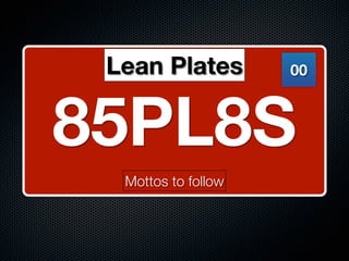 85PL8S
00Lean Plates
Mottos to follow
 