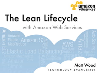 The Lean Lifecycle
    with Amazon Web Services




                                    Matt Wood
              T E C H N O L O G Y   E VA N G E L I S T
 