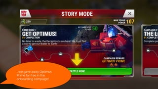 ...we gave away Optimus
Prime for free in the
onboarding campaign!
 