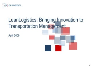 LeanLogistics: Bringing Innovation to Transportation Management  April 2009 