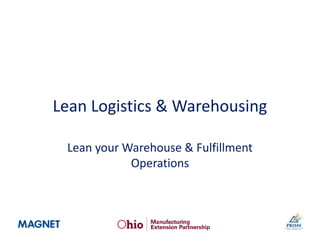 Lean Logistics & Warehousing
Lean your Warehouse & Fulfillment
Operations
 