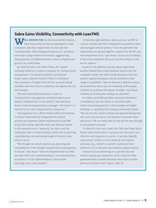 LeanLogistics.com • LeanLogistics • 9
WELL KNOWN FOR the delicious Middle Eastern-
style food products that are packaged in clear
containers and then topped with red lids and eye-
catching labels, Sabra Dipping Company, LLC, produces
and ships a large volume of hummus, eggplant dip,
baba ganoush, and Mediterranean salsa to retailers and
grocers on a daily basis.
Up until last year, this White Plains, N.Y.-based
company relied on its parent company for transportation
management. Co-owned by PepsiCo and Strauss
Foods, Sabra used the former’s TMS to orchestrate
the movement of freight from its four manufacturing
facilities and three DCs to customers throughout the U.S.
and Canada.
“We were basically blind when it came to
transportation management and planning because
PepsiCo handled that on our behalf,” says Matthew
Bauer, national transportation manager. “We weren’t in
control of our own transportation component.”
Having grown into a $500 million entity and wanting
to better understand its transportation-related
activity and expenses, Sabra implemented LeanTMS
in July 2015. Bauer says the move was directly related
to the manufacturer’s “maturity” as a firm, and the
realization that it could be doing a better job of planning,
consolidating, and optimizing freight if it had its own
tools to do so.
“We thought we could improve our planning and
consolidation if we brought transportation management
in-house,” says Bauer. “Once we implemented the TMS,
we went from zero understanding of our transportation
activities to a full understanding of the related
planning, costs, and analysis.”
To find the right platform, Sabra sent out an RFP to
various vendors and then reviewed its on-premise, SaaS,
and managed service options. “Once we gathered that
information, we pieced together criteria that we felt was
most important to us,” says Bauer, “such as full visibility
of the entire shipment life cycle and the ability to view
ad hoc reports.”
As part of the selection process, Bauer says Sabra
quickly realized that a SaaS platform would meet the
company’s needs very well, mainly because of the low
upfront capital investment and the platform’s wide
range of capabilities. “Had we selected a different option,
we would have had to put out hundreds of thousands
of dollars to purchase the system outright,” says Bauer.
“Instead, we’re basically ‘renting’ the platform.”
For Sabra, LeanTMS provides automated shipment
consolidation and the ability to minimize miles
while maximizing payload. It also handles all freight
auditing—a capability the company previously lacked.
“We can see the carrier invoices and approve/disapprove
any costs that are above and beyond contracted rates,”
says Bauer. “We can keep tabs on that all the way through
to the payment process.”
In place for just over a year, the TMS also helps Sabra
better understand which customers are the most cost-
effective and expensive to serve. It can also identify
“pain points” within its own network and explore
solutions (e.g., deliver to specific customers from
different DCs or identify consolidation opportunities).
“Instead of just delivering on a specific day and
without asking any questions, we’re using the TMS-
generated data to make decisions that lead to better
service and lower costs,” Bauer adds. D
Sabra Gains Visibility, Connectivity with LeanTMS
 