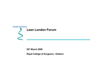 Lean London Forum
26th March 2009
Royal College of Surgeons - Holborn
 