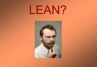 LEAN?
 