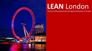 LEAN LondonThe First International Lean Six Sigma Conference In London
 