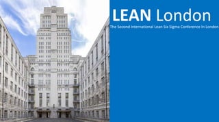 LEAN LondonThe Second International Lean Six Sigma Conference In London
 