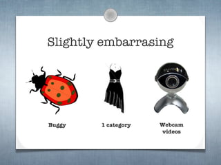 Slightly embarrasing




Buggy   1 category   Webcam
                     videos
 